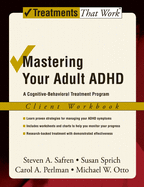Mastering Your Adult ADHD: A Cognitive-Behavioral Treatment Programclient Workbook