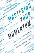 Mastering Your Momentum: Close the Gaps in 15 Critical Areas of Your Financial Advisory Business to Achieve Confidence, Focus, and Freedom
