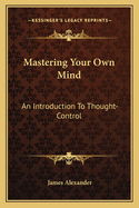 Mastering Your Own Mind: An Introduction To Thought-Control