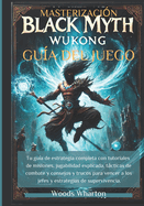 Masterizacin Black Myth: Wukong Gua del juego: Tu gua de estrategia completa con tutoriales de misiones, jugabilidad explicada, tcticas de combate y consejos y trucos para vencer a los jefes y estrategias de supervivencia