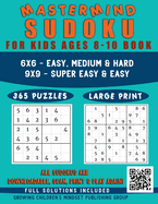 Mastermind Sudoku for Kids Ages 8-10 Book: 365 Logic Puzzles (All Sudokus Are Qr Code Downloadable-Scan, Print & Play Again-Limitless Fun) Easy to...Levels, 6x6 & 9x9 Grids With Solutions