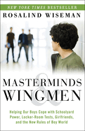 Masterminds and Wingmen: Helping Our Boys Cope with Schoolyard Power, Locker-Room Tests, Girlfriends, andthe New Rules of Boy World