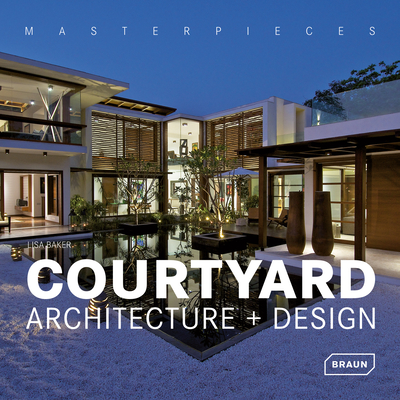 Masterpieces: Courtyard Architecture + Design - Baker, Lisa, PhD, Lcsw