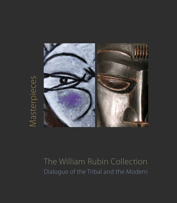 Masterpieces from the William Rubin Collection: Dialogue of the Tribal and the Modern and its Heritage - Hattis, Phyllis (Editor)