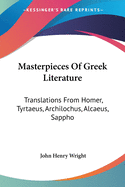Masterpieces Of Greek Literature: Translations From Homer, Tyrtaeus, Archilochus, Alcaeus, Sappho: Anacreon, And Others (1902)