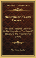 Masterpieces of Negro Eloquence: The Best Speeches Delivered by the Negro from the Days of Slavery to the Present Time (1914)