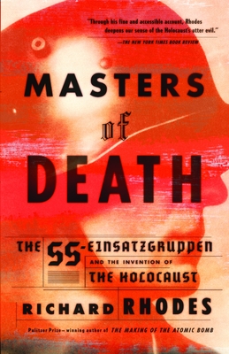 Masters of Death: The SS-Einsatzgruppen and the Invention of the Holocaust - Rhodes, Richard
