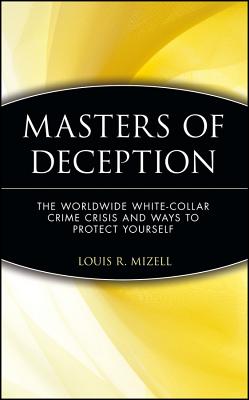 Masters of Deception: The Worldwide White-Collar Crime Crisis and Ways to Protect Yourself - Mizell, Louis R