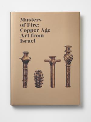 Masters of Fire: Copper Age Art from Israel - Sebbane, Michael (Editor), and Misch-Brandl, Osnat (Editor), and Master, Daniel M (Editor)