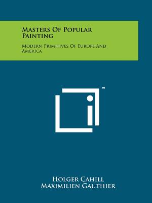 Masters Of Popular Painting: Modern Primitives Of Europe And America - Cahill, Holger, and Gauthier, Maximilien, and Cassou, Jean