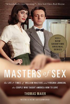 Masters of Sex (Media tie-in): The Life and Times of William Masters and Virginia Johnson, the Couple Who Taught America How to Love - Maier, Thomas