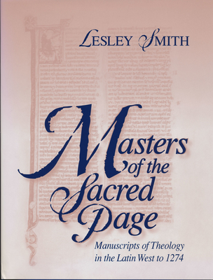 Masters of the Sacred Page: Manuscripts of Theology in the Latin West to 1274 - Smith, Lesley