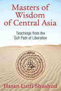 Masters of Wisdom of Central Asia: Teachings from the Sufi Path of Liberation