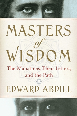 Masters of Wisdom: The Mahatmas, Their Letters, and the Path - Abdill, Edward