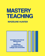 Mastery Teaching: Increasing Instructional Effectiveness in Elementary and Secondary Schools, Colleges, and Universities