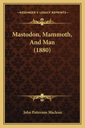 Mastodon, Mammoth, And Man (1880)