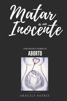 Matar a un inocente: Una novela sobre el aborto - Morales, Alejandro (Editor), and Morales, Ruby (Editor), and Gaytan, David (Illustrator)