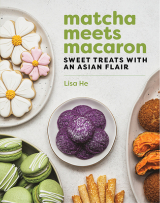 Matcha Meets Macaron: Sweet Treats with an Asian Flair - He, Lisa