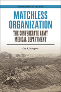 Matchless Organization: The Confederate Army Medical Department