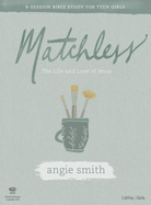 Matchless - Teen Girls' Bible Study Leader Kit: The Life and Love of Jesus