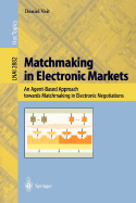 Matchmaking in Electronic Markets: An Agent-Based Approach Towards Matchmaking in Electronic Negotiations