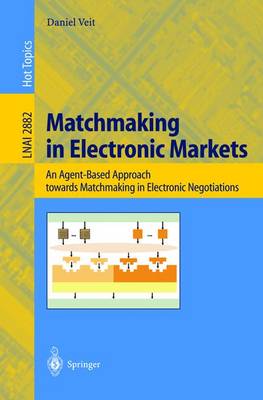 Matchmaking in Electronic Markets: An Agent-Based Approach Towards Matchmaking in Electronic Negotiations - Veit, Daniel J