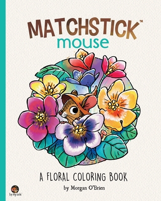 Matchstick Mouse: A Floral Coloring Book - O'Brien, Morgan