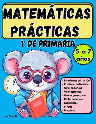 Matemticas Prcticas 1? de Primaria: Ejercicios matemticos para nios de 5 a 7 aos, con todos los temas del primer grado, nmeros, sumas, restas, problemas matemticos. - Castillo, Luz