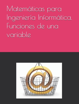 Matemticas para Ingeniera Informtica. Funciones de una variable - Curado, Manuel, and Semper, Marc, and Vicent, Jos Francisco