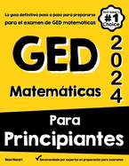 Matemticas Para Principiantes GED: La gua definitiva paso a paso para preparar el examen de matemticas del GED