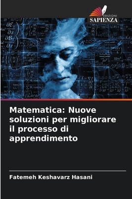 Matematica: Nuove soluzioni per migliorare il processo di apprendimento - Keshavarz Hasani, Fatemeh