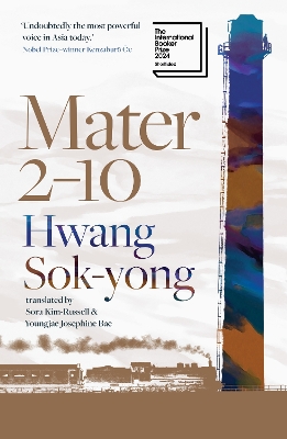 Mater 2-10: shortlisted for the International Booker Prize 2024 - Sok-yong, Hwang, and Kim-Russell, Sora (Translated by), and Bae, Youngjae Josephine (Translated by)