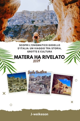 Matera ha rivelato (Italian) 2024 Guida turistica: Scopri l'enigmatico gioiello d'Italia: un viaggio tra storia, grotte e cultura - Weikeson, J -