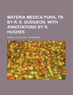 Materia Medica Pura, Tr. by R. E. Dudgeon, with Annotations by R. Hughes