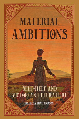 Material Ambitions: Self-Help and Victorian Literature - Richardson, Rebecca