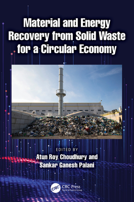 Material and Energy Recovery from Solid Waste for a Circular Economy - Choudhury, Atun Roy (Editor), and Palani, Sankar Ganesh (Editor)