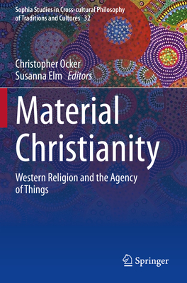 Material Christianity: Western Religion and the Agency of Things - Ocker, Christopher (Editor), and Elm, Susanna (Editor)