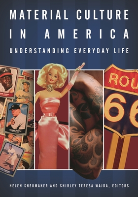 Material Culture in America: Understanding Everyday Life - Sheumaker, Helen (Editor), and Wajda, Shirley (Editor)