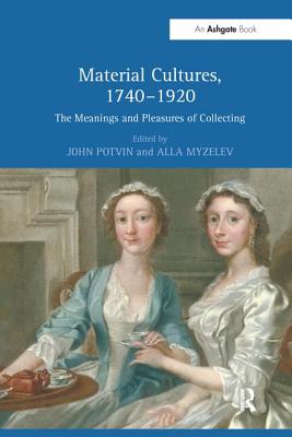 Material Cultures, 1740-1920: The Meanings and Pleasures of Collecting - Myzelev, Alla (Editor)