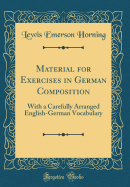 Material for Exercises in German Composition: With a Carefully Arranged English-German Vocabulary (Classic Reprint)