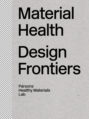Material Health: Design Frontiers - Parsons Healthy Materials Lab, and Ruth, Jonsara (Editor), and Mears, Alison (Editor)