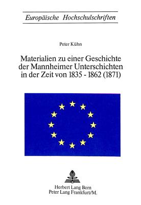 Materialien Zu Einer Geschichte Der Mannheimer Unterschichten in Der Zeit Von 1835-1862 (1871) - Kuehn, Peter