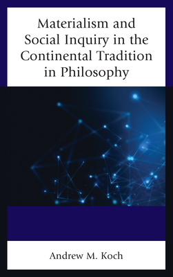 Materialism and Social Inquiry in the Continental Tradition in Philosophy - Koch, Andrew M