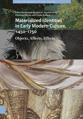 Materialized Identities in Early Modern Culture, 1450-1750: Objects, Affects, Effects - Burghartz, Susanna (Editor), and Burkart, Lucas (Editor), and Gttler, Christine (Editor)