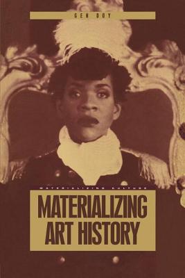 Materializing Art History - Doy, Gen, and Miller, Daniel (Editor), and Gilroy, Paul (Editor)