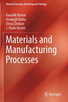 Materials and Manufacturing Processes - Kumar, Kaushik, and Kalita, Hridayjit, and Zindani, Divya