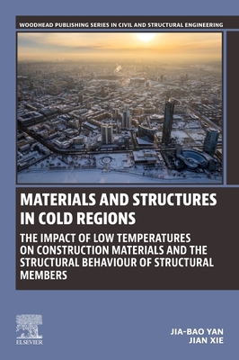 Materials and Structures in Cold Regions: The Impact of Low Temperatures on Construction Materials and the Structural Behaviour of Structural Members - Yan, Jia-Bao, and Xie, Jian