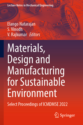 Materials, Design and Manufacturing for Sustainable Environment: Select Proceedings of ICMDMSE 2022 - Natarajan, Elango (Editor), and Vinodh, S. (Editor), and Rajkumar, V. (Editor)