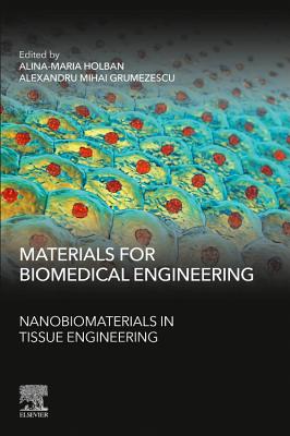 Materials for Biomedical Engineering: Nanobiomaterials in Tissue Engineering - Holban, Alina Maria (Editor), and Grumezescu, Alexandru (Editor)