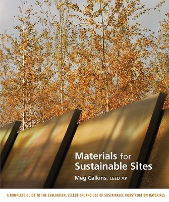 Materials for Sustainable Sites: A Complete Guide to the Evaluation, Selection, and Use of Sustainable Construction Materials - Calkins, Meg